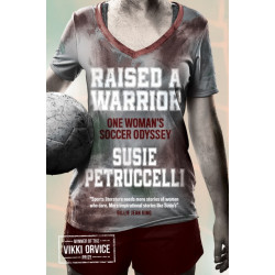 Raised A Warrior: One Woman's Soccer Odyssey
