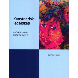 Kunstnerisk lederskab: Refleksioner om kunst og ledelse