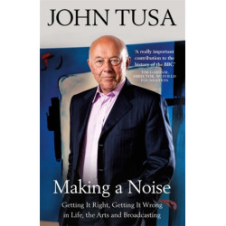 Making a Noise: Getting It Right, Getting It Wrong in Life, Arts and Broadcasting