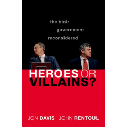 Heroes or Villains?: The Blair Government Reconsidered