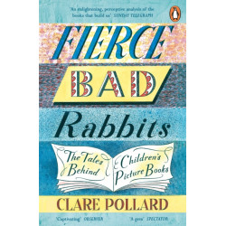 Fierce Bad Rabbits: The Tales Behind Children's Picture Books