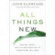 All Things New: Heaven, Earth, and the Restoration of Everything You Love