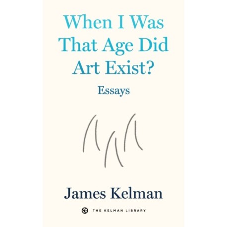When I Was That Age Did Art Exist?: Essays
