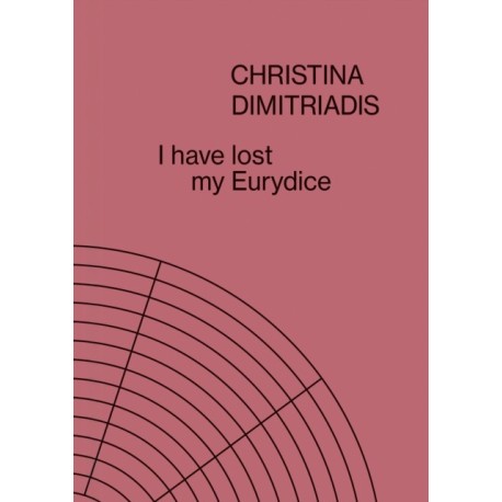 I Have Lost My Eurydice: Christina Dimitriadis