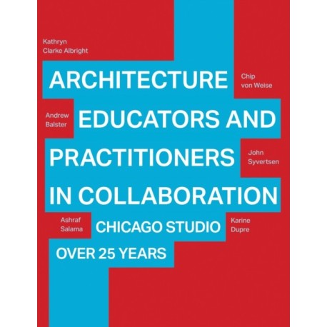 Architecture Educators and Practitioners in Collaboration: Chicago Studio over 25 years