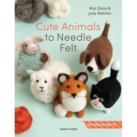 Cute Animals to Needle Felt: 20 Easy Projects