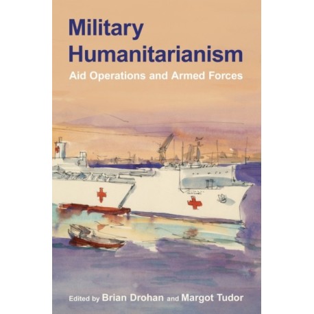 Military Humanitarianism: Aid Operations and Armed Forces
