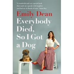 Everybody Died, So I Got a Dog: 'Will make you laugh, cry and stroke your dog (or any dog)' -Sarah Millican