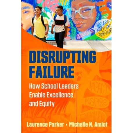 Disrupting Failure: How School Leaders Enable Excellence and Equity