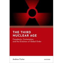 The Third Nuclear Age: Complexity, Contestation, and the Evolution of Global Order