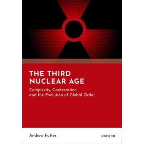 The Third Nuclear Age: Complexity, Contestation, and the Evolution of Global Order