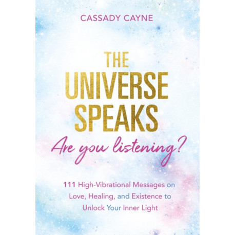 The Universe Speaks, Are You Listening?: 111 High-Vibrational Oracle Messages on Love, Healing, and Existence to Unlock Your Inner Light