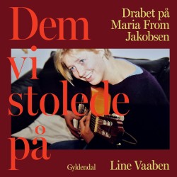 Dem, vi stolede på: Drabet på Maria From Jakobsen