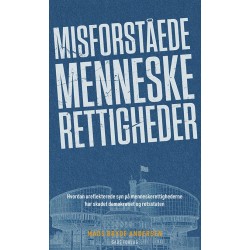 Misforståede menneskerettigheder: Hvordan ureflekterede syn på menneskerettighederne har skadet demokratiet og retsstaten