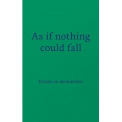 As if nothing could fall: Essays on monuments