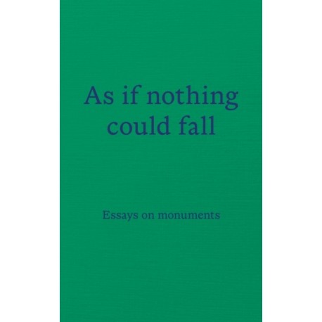 As if nothing could fall: Essays on monuments