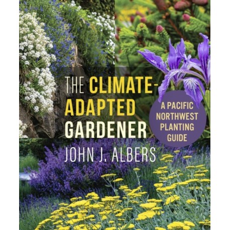 The Climate Adapted Gardener: A Pacific Northwest Guide
