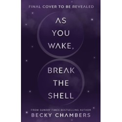 As You Wake, Break the Shell: discover the unmissable and uplifting science fiction novel from the Sunday Times bestselling author of The Long way to a Small Angry Planet