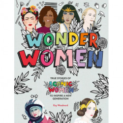 Wonder Women: True stories of iconic women to inspire a new generation