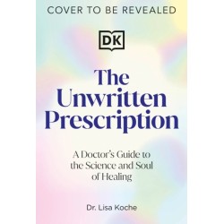 The Unwritten Prescription: A Science-Backed, Soul-Centered Guide to Reclaim Your Health and Unlock Your Full Potential