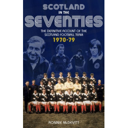 Scotland in the 70s: The Definitive Account of the Scotland Football Team 1970-1979
