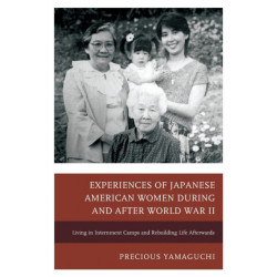 Experiences of Japanese American Women during and after World War II: Living in Internment Camps and Rebuilding Life Afterwards