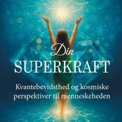 Din superkraft: Kvantebevidsthed og kosmiske perspektiver til menneskeheden.