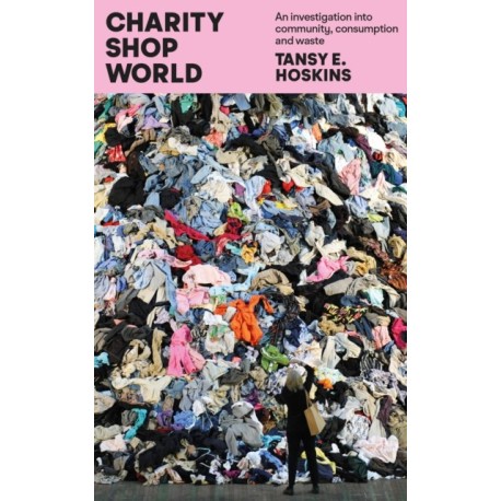 Charity Shop World: An investigation into community, consumption and waste
