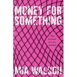 Money for Something: The memoir of a sex worker
