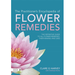 The Practitioner's Encyclopedia of Flower Remedies: The Definitive Guide to All Flower Essences, their Making and Uses