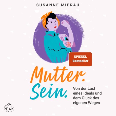 Mutter. Sein.: Von der Last eines Ideals und dem Glück des eigenen Weges
