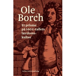Ole Borch: Et prisme på 1600-tallets lærdomskultur