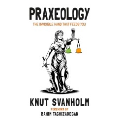 Praxeology: The Invisible Hand that Feeds You