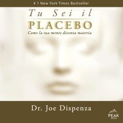 Tu sei il placebo: Come la tua mente diventa materia