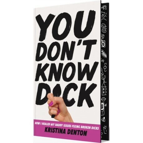 You Don't Know Dick: How I Healed my Daddy Issues Fixing Broken Dicks
