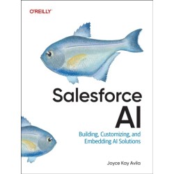 Salesforce AI: Building, Customizing, and Embedding AI Solutions