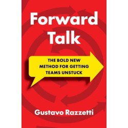 Forward Talk: The Bold New Method For Getting Teams Unstuck