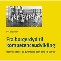 Fra borgerdyd til kompetenceudvikling: idrætten i latin- og gymnasieskolen gennem 200 år