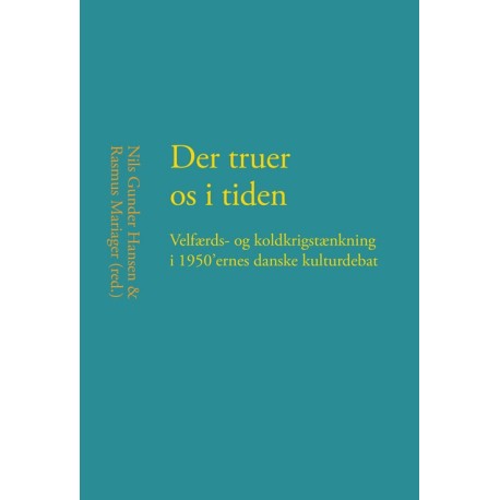 Der truer os i tiden: velfærds- og koldkrigstænkning i 1950'ernes danske kulturdebat