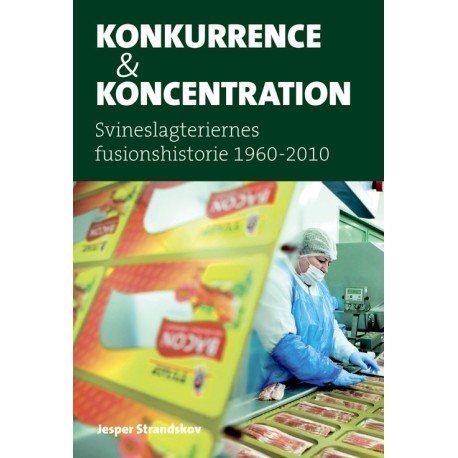 Konkurrence & koncentration Bind 1-2: Svineslagteriernes fusionshistorie 1960-2010