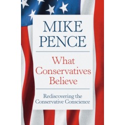 What Conservatives Believe: Rediscovering the Conservative Conscience