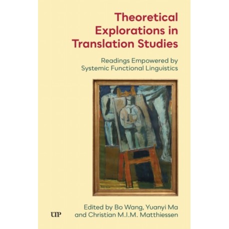 Theoretical Explorations in Translation Studies: Readings Empowered by Systemic Functional Linguistics