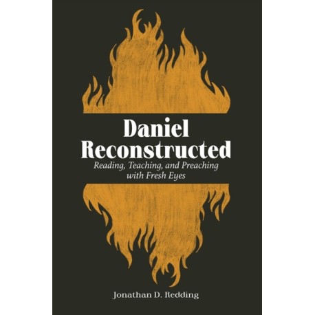 Daniel Reconstructed: Reading, Teaching, and Preaching with Fresh Eyes