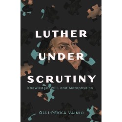 Luther Under Scrutiny: Knowledge, Will, and Metaphysics