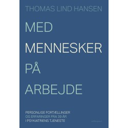 Med mennesker på arbejde: Personlige fortællinger og erfaringer fra 39 år i psykiatriens tjeneste
