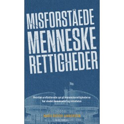 Misforståede menneskerettigheder: Hvordan ureflekterede syn på menneskerettighederne har skadet demokratiet og retsstaten