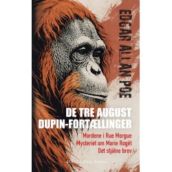 DE TRE AUGUST DUPIN-FORTÆLLINGER: Mordene i Rue Morgue Mysteriet om Marie Rogêt Det stjålne brev