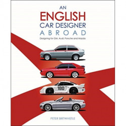An An English Car Designer Abroad: Designing for Gm, Audi, Porsche and Mazda