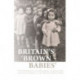Britain's `Brown Babies': The Stories of Children Born to Black GIS and White Women in the Second World War