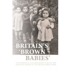 Britain's `Brown Babies': The Stories of Children Born to Black GIS and White Women in the Second World War
